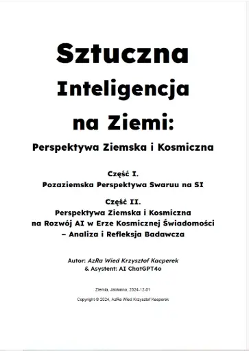 „Sztuczna Inteligencja: Perspektywa Ziemska i Kosmiczna – Analiza i Refleksja Badawcza AzRa & AI ChatGPT 4o” - „Rozwój AI w Erze Kosmicznej Świadomości”